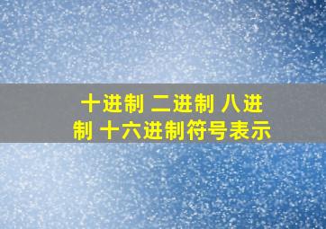 十进制 二进制 八进制 十六进制符号表示